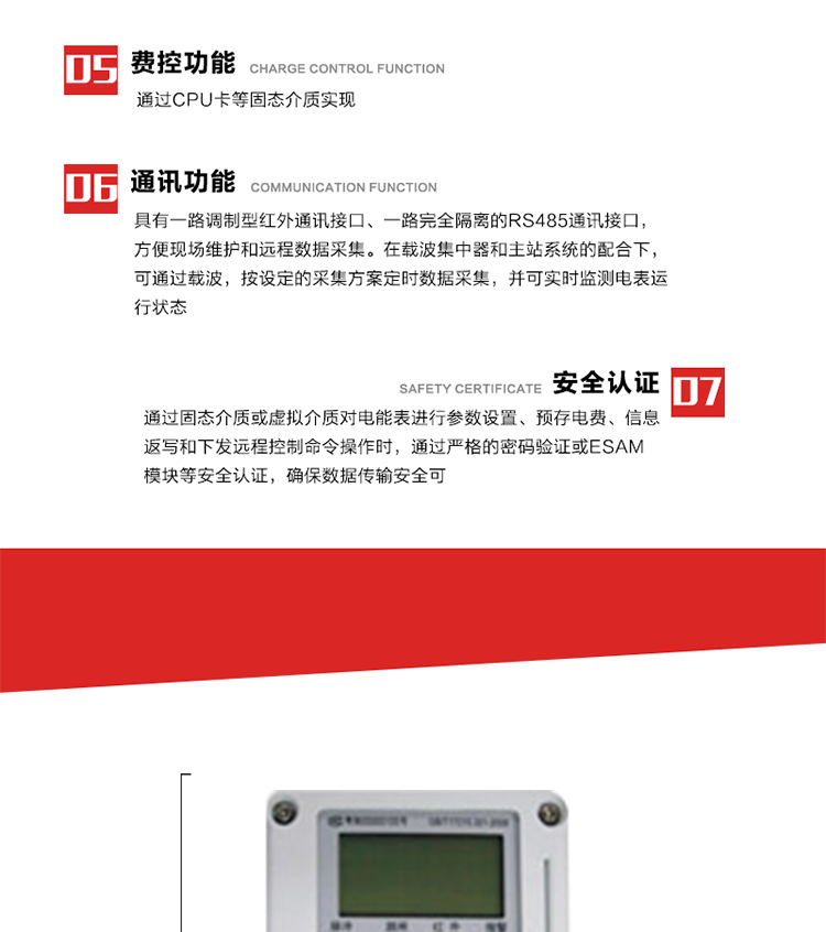 主要特點
1. 電表運行信息可由低壓電力線載波進行傳輸，電力部門可利用低壓電力線載波、RS485通訊可組成遠程抄表、控制功能，可實現對表的遠程抄讀、設置、控制等管理。 
2. 全電子式設計，內置專用計量芯片，具有精度高、靈敏度高、邏輯防潛、可靠性高、寬負荷等特點。
3. 可根據用戶要求，選用數碼管、液晶顯示等相應的顯示模式。顯示數據全面、清晰，數據記錄準確、可靠，不丟失。
4. 采用最優化設計，自身功耗低，在大范圍使用時，可降低電網線損，提高供電效率。
5. 采用SMT技術，選用國際知名品牌、長壽命元器件，精度不受頻率、溫度、電壓、高次諧波影響，安裝位置任意，整機出廠后無需調整?？裳娱L檢定周期，大大降低了電力管理部門測試和校驗電能表的工作量，可靠性較其他同類產品有明顯提高。
6. 具有光電隔離脈沖輸出、RS485通訊接口，便于功能擴展，滿足電力管理部門管理自動化的要求。
7. 體積小、重量輕、便于安裝。并有多種外形尺寸可供選擇。 